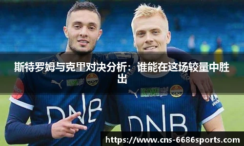 斯特罗姆与克里对决分析:谁能在这场较量中胜出